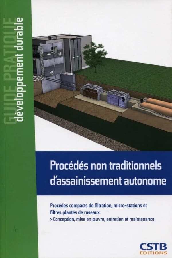 Procédés non traditionnels d'assainissement autonome : procédés compacts de filtration, micro-stations et filtres plantés de roseaux : conception, mise en oeuvre, entretien et maintenance : en application de la procédure d'agrément ministériel, des avis t