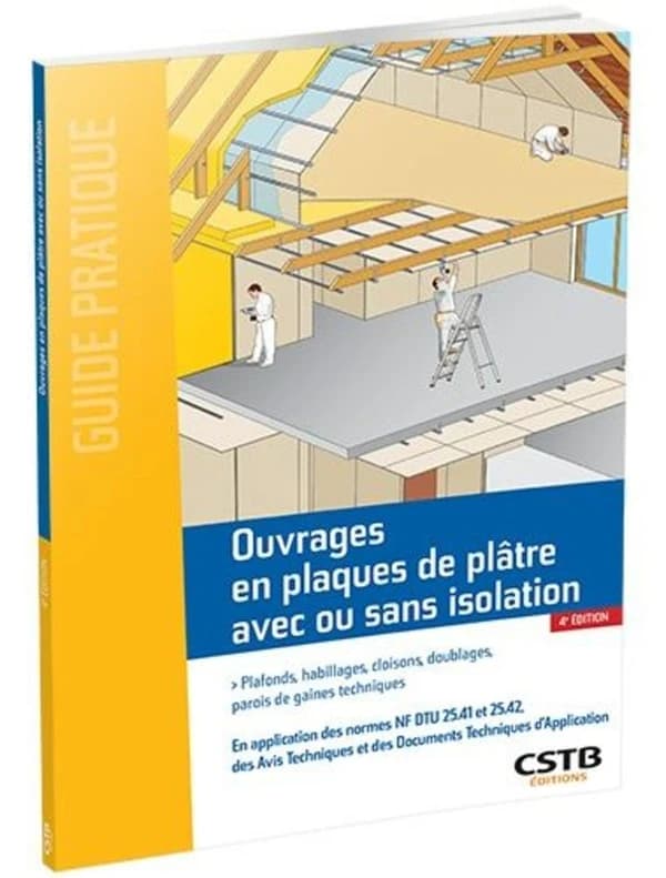 Ouvrages en plaques de plâtre avec ou sans isolation : plafonds, habillages, cloisons, doublages, parois de gaines techniques : en application des NF DTU 25.41, 25.42, des avis techniques et des documents techniques d'application : formulés par les groupe
