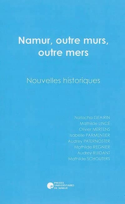 Namur, outre murs, outre mers : nouvelles historiques