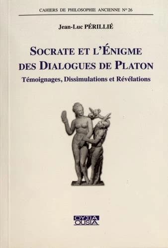 Socrate et l'enigme des Dialogues de Platon : témoignages, dissimulations et révélations