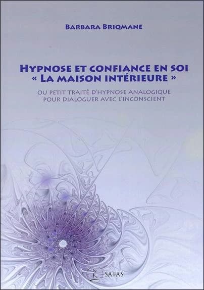 Hypnose et confiance en soi : "la maison intérieure" : ou petit traité d'hypnose analogique pour dialoguer avec l'inconscient