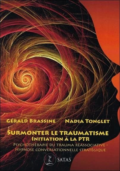 Surmonter le traumatisme : initiation à la PTR ; psychothérapie du trauma réassociative, hypnose conversationnelle stratégique