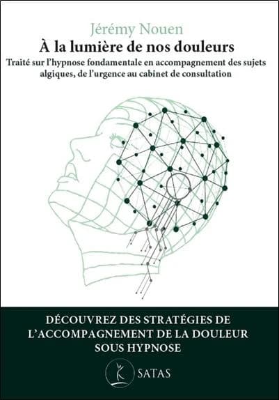 A la lumière de nos douleurs : Traité sur l'hypnose fondamentale en accompagnement des sujets algiques, de l'urgence au cabinet de consultation