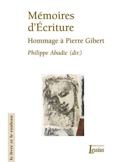 Mémoires d'Écriture : hommage à Pierre Gibert,... offert par la Faculté de théologie de Lyon