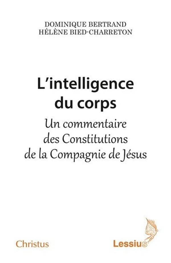 L'intelligence du corps : un commentaire des "Constitutions de la Compagnie de Jésus"