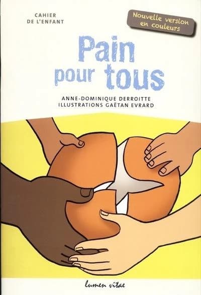 Pain pour tous : cahier de l'enfant (Nouvelle version en couleurs) Anne-Dominique Derroitte ; illustrations, Gaëtan Evrard