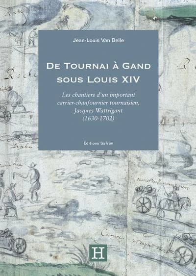 De Tournai à Gand sous Louis XIV : Les chantiers d'un important carrier-chaufournier tournaisien, Jacques Wattrigant (1630-1702)