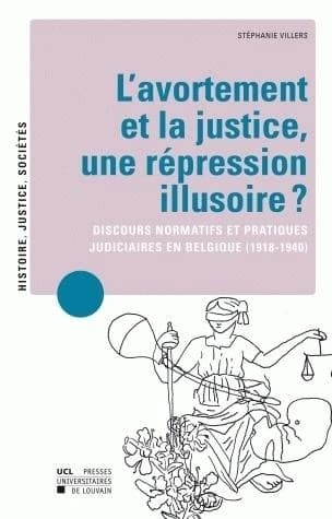 L'avortement et la justice, une répression illusoire? : discours normatifs et pratiques judiciaires en Belgique (1918-1940)