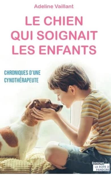 Le chien qui soignait les enfants : chroniques d'une cynothérapeute