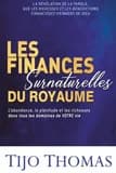 Les finances surnaturelles du Royaume : l'abondance, la plénitude et les richesses dans tous les domaines de votre vie : la révélation de la Parole, que les richesses et les bénédictions financières viennent de Dieu