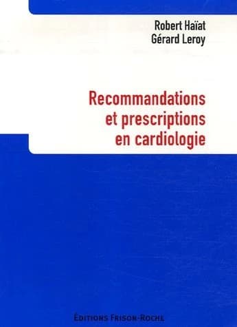 Recommandations et prescriptions en cardiologie (2e éd.) Robert Haïat,... Gérard Leroy,... ; préface du professeur Pierre Godeau