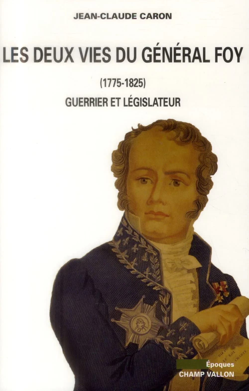 Les deux vies du général Foy : 1775-1825 : guerrier et législateur