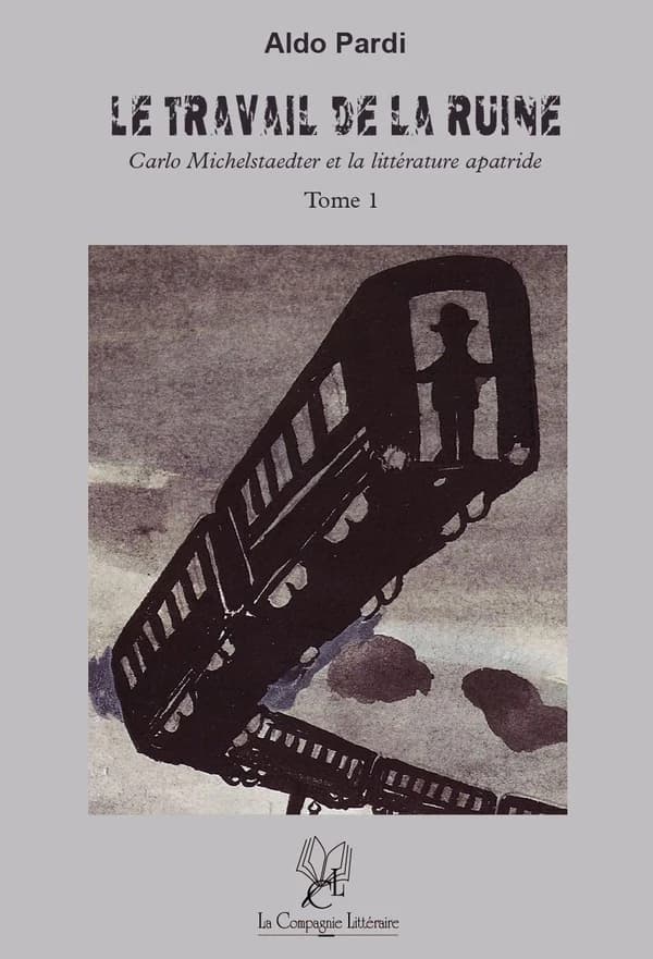 Le travail de la ruine : Carlo Michelstaedter et la littérature apatride. Tome 1