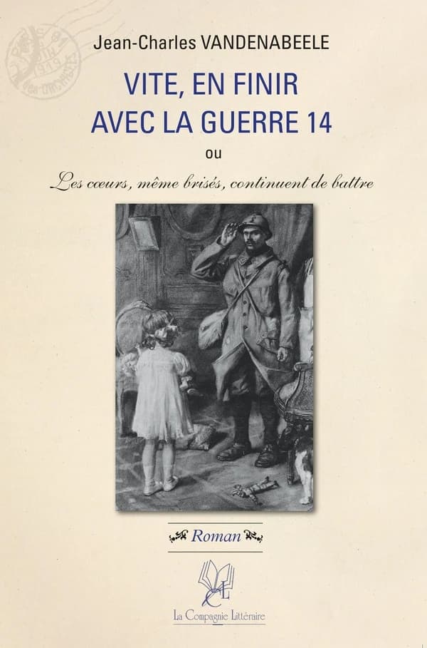 Vite, en finir avec la guerre 14 : ou les coeurs, même brisés, continuent de battre : roman