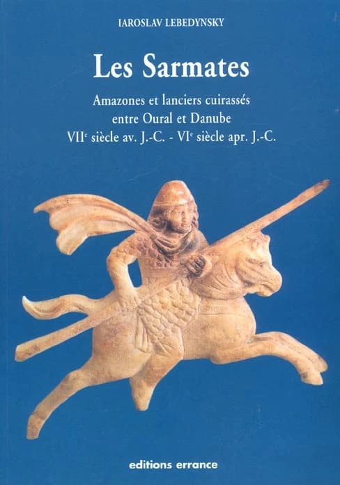 Les Sarmates : amazones et lanciers cuirassés entre Oural et Danube, VIIe siècle av. J.-C. - VIe siècle apr. J.-C.