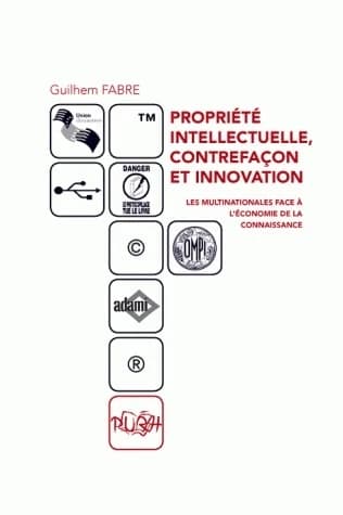 Propriété intellectuelle, contrefaçon et innovation : les multinationales face à l'économie de la connaissance