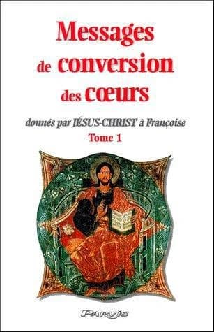 Messages de conversion des coeurs donnés par Jésus-Christ à Françoise Tome 1