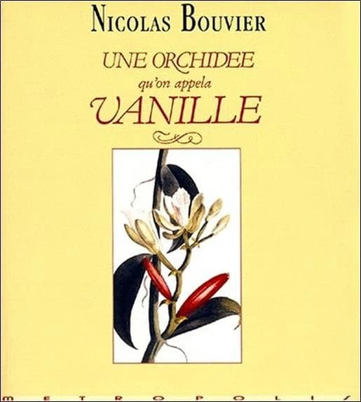 Une orchidée qu'on appela vanille : description véritable de l'histoire des tribulations et vertus d'une plante aromatique : 1535-1998