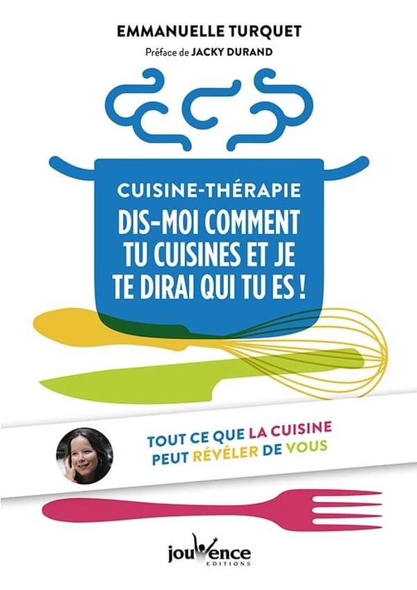 Cuisine-thérapie : dis-moi comment tu cuisines et je te dirais qui tu es ! : tout ce que la cuisine peur révéler de vous