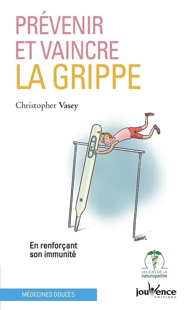 Prévenir et vaincre la grippe : en renforçant son immunité (Nouvelle éd. revue et corrigée) Christopher Vasey