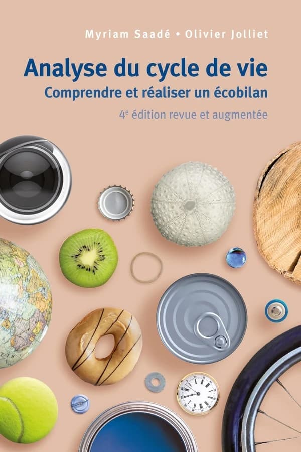 Analyse du cycle de vie : comprendre et réaliser un écobilan (4e éd. revue et augmentée) Myriam Saadé, Olivier Jolliet