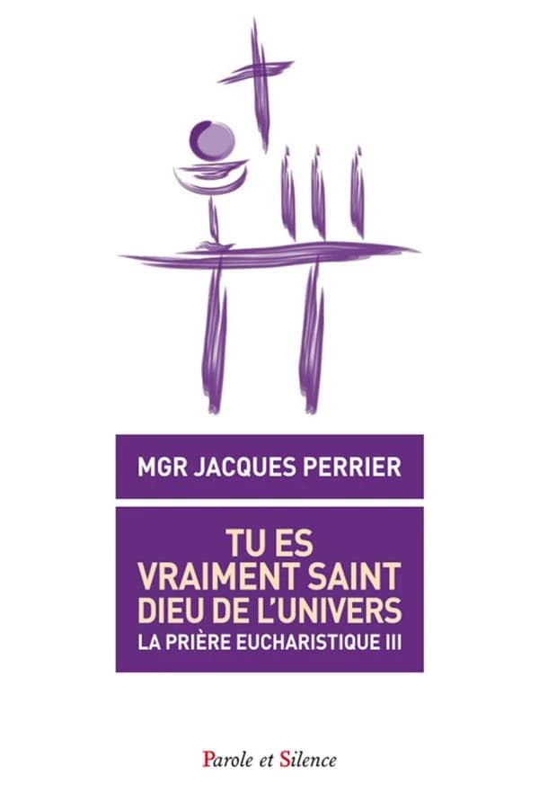 "Tu es vraiment saint, Dieu de l'univers" : la prière eucharistique III