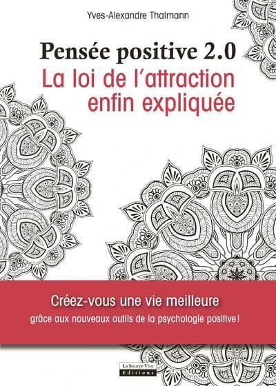 Pensée positive 2.0 : la loi d'attraction enfin expliquée