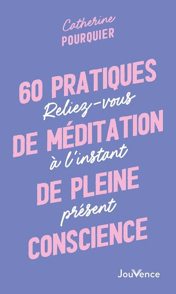 60 pratiques de méditation de pleine conscience : reliez-vous à l'instant présent