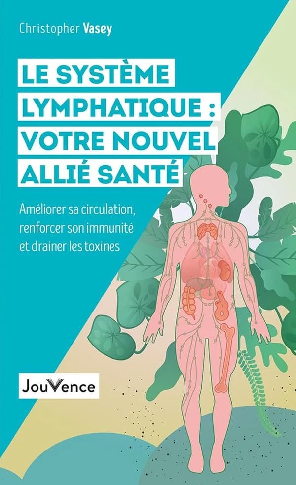 Le système lymphatique, votre nouvel allié santé : améliorer sa circulation, renforcer son immunité et drainer les toxines