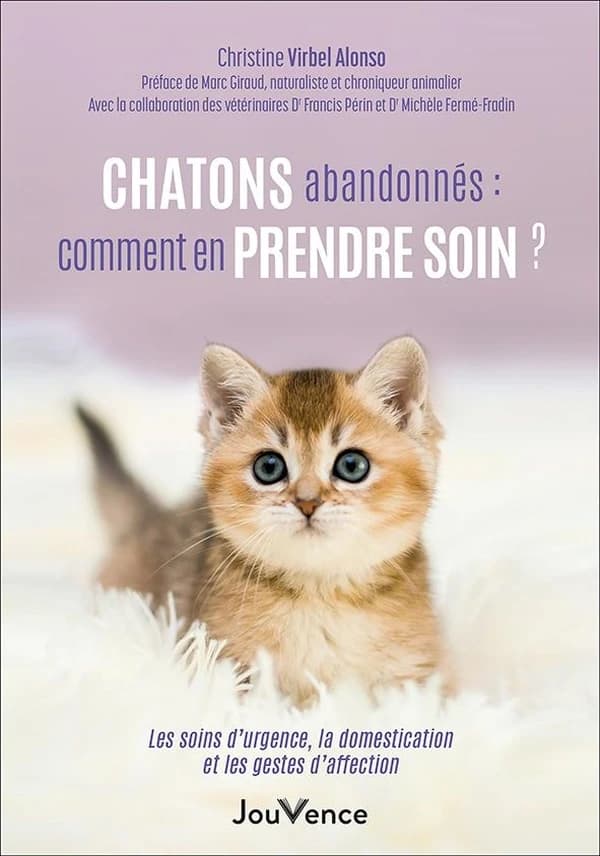 Chatons abandonnés, comment en prendre soin ? : les soins d'urgence, la domestication et les gestes d'affection