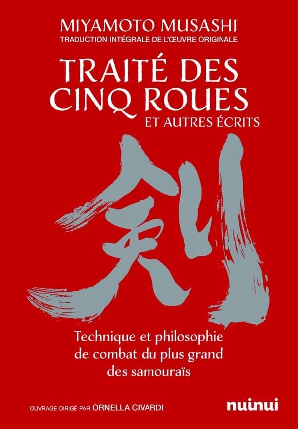 Le traité des cinq roues : et autres écrits : technique et philosophie de combat du plus grand des samouraïs (Traduction intégrale de l'oeuvre originale) Miyamoto Musashi ; ouvrage dirigé par Ornella Civardi