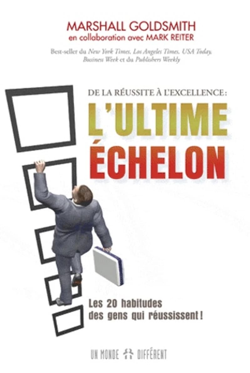 L'ultime échelon : de la réussite à l'excellence : comment les gens qui réussissent font pour atteindre des sommets...