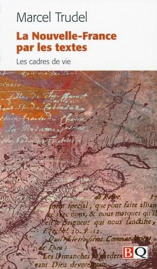 La Nouvelle-France par les textes : les cadres de vie (Éd. revue et corrigée) Marcel Trudel,...