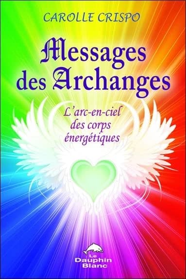 Messages des archanges : l'arc-en-ciel des corps énergétiques