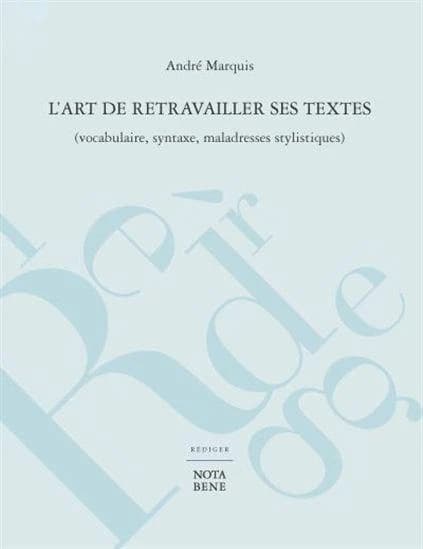 L'art de retravailler ses textes ; vocabulaire, syntaxe, maladresses stylistiques