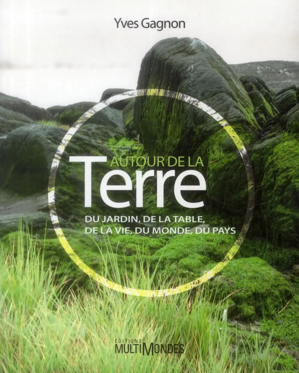 Autour de la terre : du jardin, de la table, de la vie, du monde, du pays