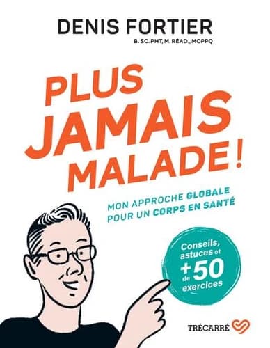 Plus jamais malade ! : mon approche globale pour un corps en santé : conseils, astuces et + de 50 exercices