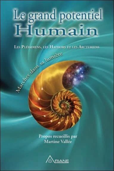 Le grand potentiel humain : marcher dans sa lumière : les Pléiadiens, les Hathors et les Arcturiens