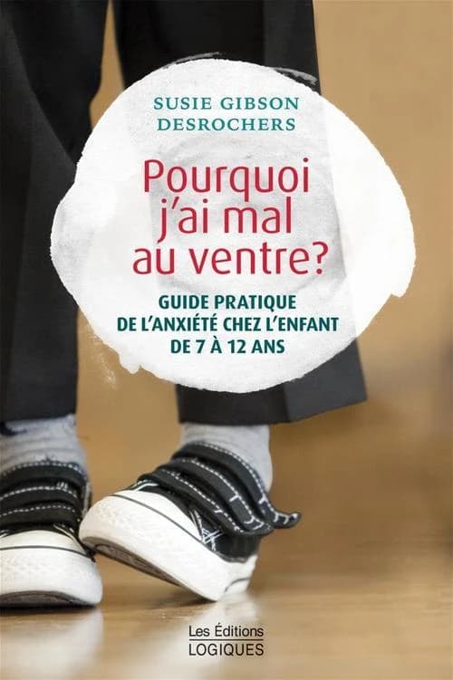 Pourquoi j'ai mal au ventre? : guide pratique de l'anxiété chez l'enfant de 7 à 12 ans