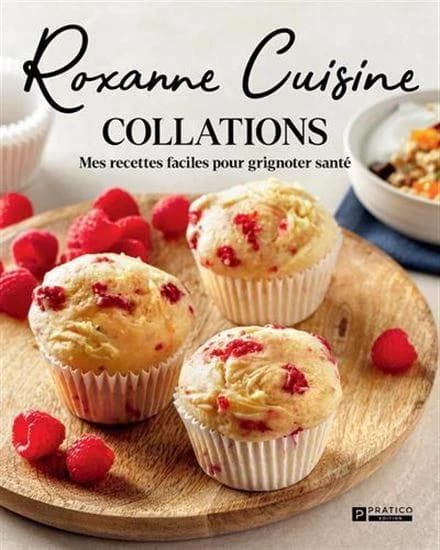Roxanne cuisine : Collations ; Mes recettes faciles pour grignoter