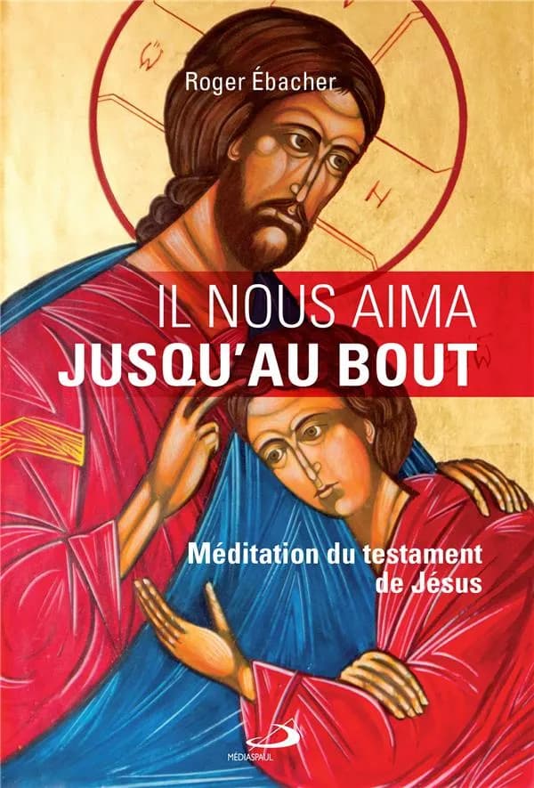 Il nous aima jusqu'au bout : méditation du testament de Jésus