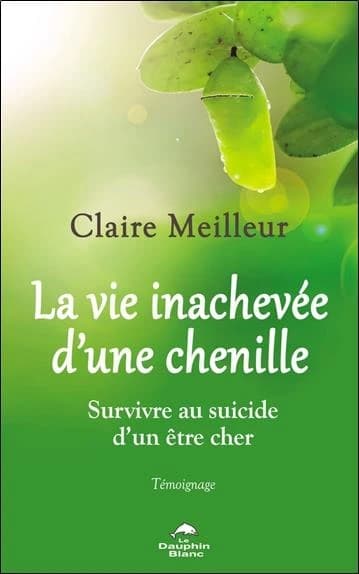 La vie inachevée d'une chenille : survivre au suicide d'un être cher : témoignage