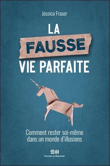 La fausse vie parfaite : comment rester soi-même dans un monde d'illusions