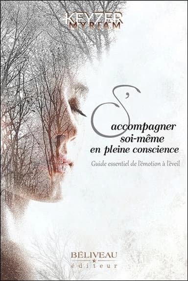 S'accompagner soi-même en pleine conscience : guide essentiel de l'émotion à l'éveil (2e éd. revue et améliorée) Myriam Keyzer