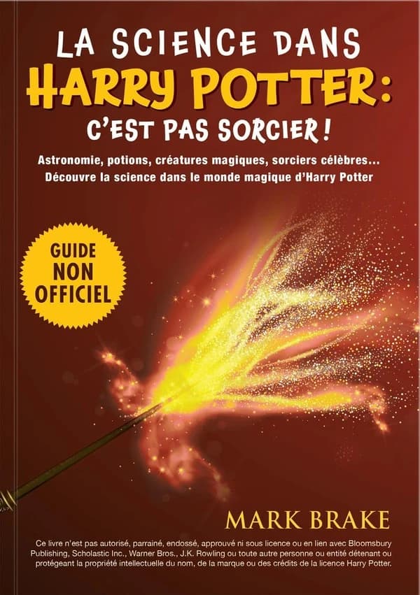La science dans Harry Potter : c'est pas sorcier ! : astronomie, potions, créatures magiques, sorciers célèbres : découvre la science dans le monde magique d'Harry Potter
