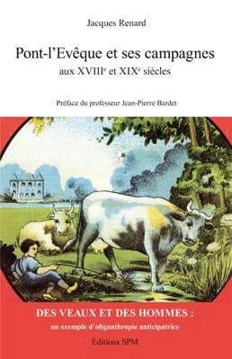 Pont-l'Évêque et ses campagnes aux XVIIIe et XIXe siècles : des veaux et des hommes, un exemple d'oliganthropie anticipatrice