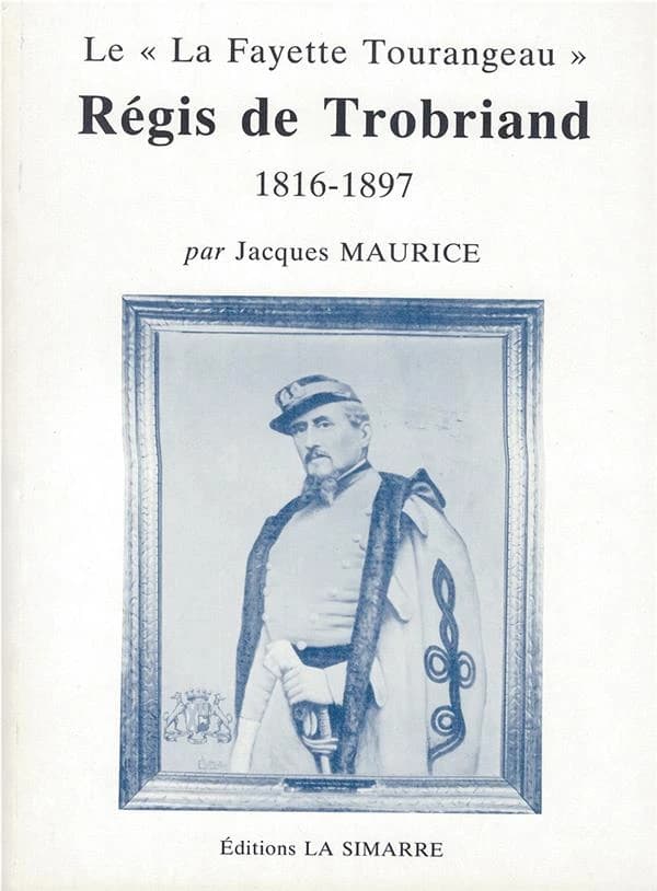 Régis de Trobriand : 1816-1897 : le La Fayette tourangeau