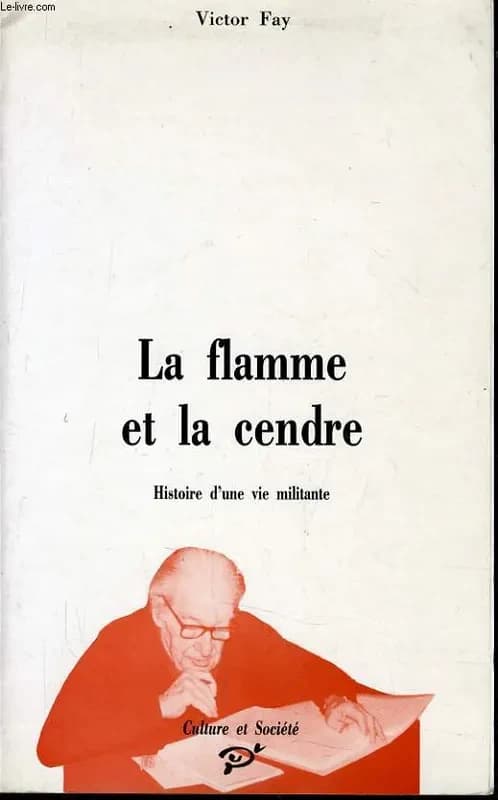 La Flamme et la cendre : histoire d'une vie militante