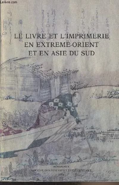 Le Livre et l'imprimerie en Extrême-Orient et en Asie du Sud : colloque organisé à Paris, du 9 au 11 mars 1983