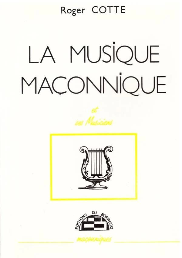 La Musique maçonnique et ses musiciens (2e éd. revue et augmentée) Roger Cotte